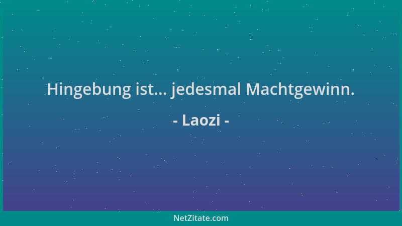 Laozi - Hingebung ist... jedesmal Machtgewinn....