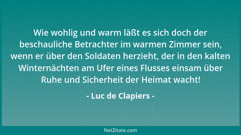 Luc de Clapiers - Rät uns die Leidenschaft kühner als die Vernunft, so verleiht sie auch mehr Kraft zur Ausführung....