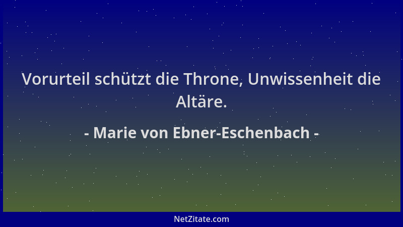 Marie von Ebner-Eschenbach - Vorurteil schützt die Throne, Unwissenheit die Altäre....