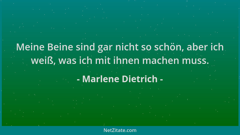 Marlene Dietrich - Meine Beine sind gar nicht so schön, aber ich weiß, was ich mit ihnen machen muss....