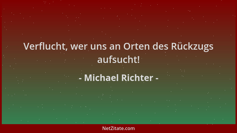 Michael Richter - Verflucht, wer uns an Orten des Rückzugs aufsucht!...