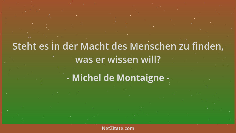 Michel de Montaigne - Steht es in der Macht des Menschen zu finden, was er wissen will?...
