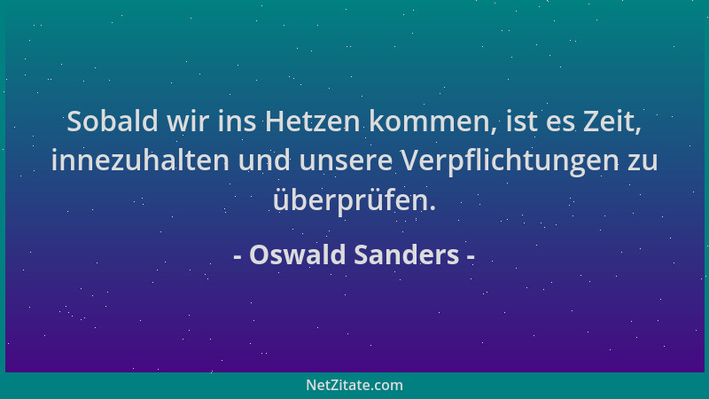 Oswald Sanders - Sobald wir ins Hetzen kommen, ist es Zeit, innezuhalten und unsere Verpflichtungen zu überprüfen....