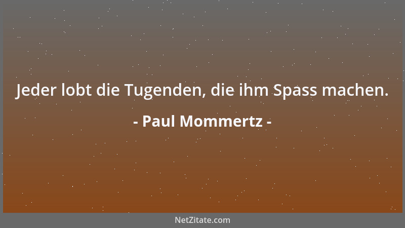 Paul Mommertz - Jeder lobt die Tugenden, die ihm Spass machen....