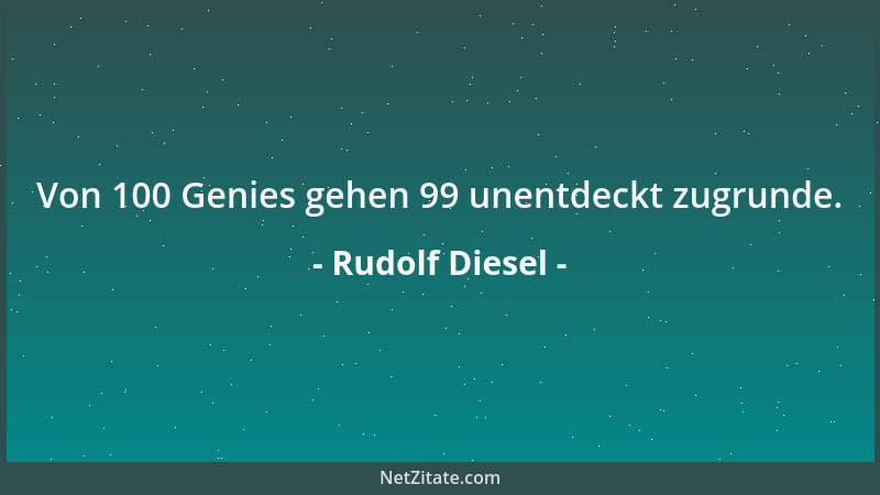 Rudolf Diesel - Von 100 Genies gehen 99 unentdeckt zugrunde....