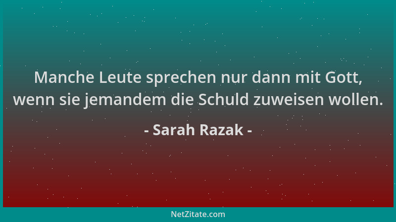 Sarah Razak - Manche Leute sprechen nur dann mit Gott, wenn sie jemandem die Schuld zuweisen wollen....