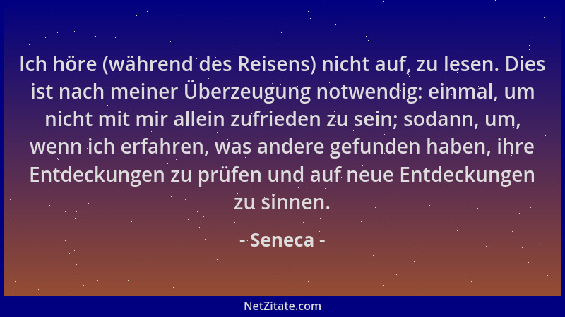 Seneca - Ich höre (während des Reisens) nicht auf, zu lesen. Dies ist nach meiner Überzeugung notwendig: einmal, um nicht m...