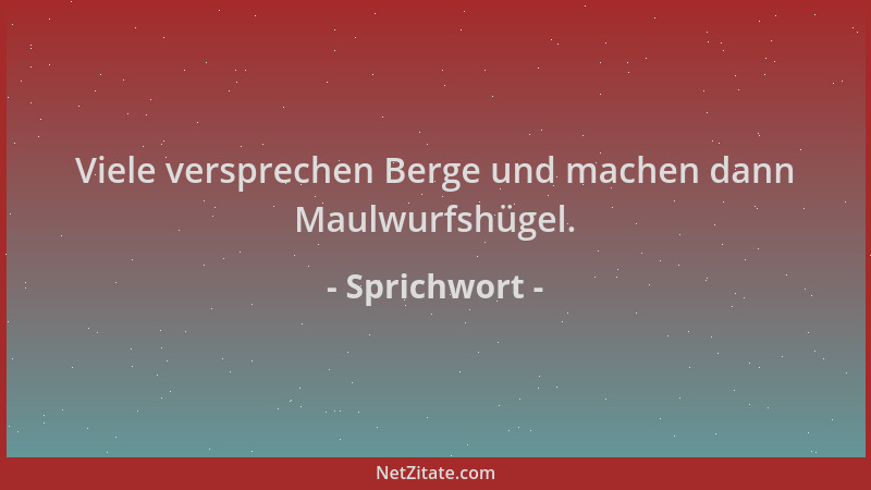 Sprichwort - Viele versprechen Berge und machen dann Maulwurfshügel....