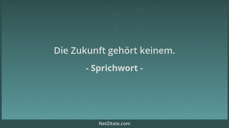 Sprichwort - Die Zukunft gehört keinem....