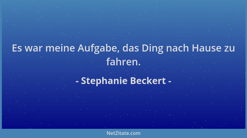 Stephanie Beckert - Es war meine Aufgabe, das Ding nach Hause zu fahren....