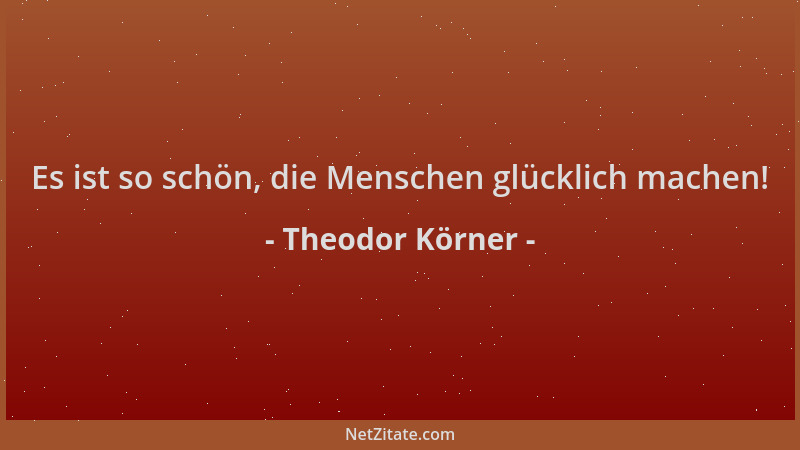Theodor Körner - Es ist so schön, die Menschen glücklich machen!...