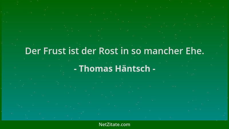 Thomas Häntsch - Der Frust ist der Rost in so mancher Ehe....