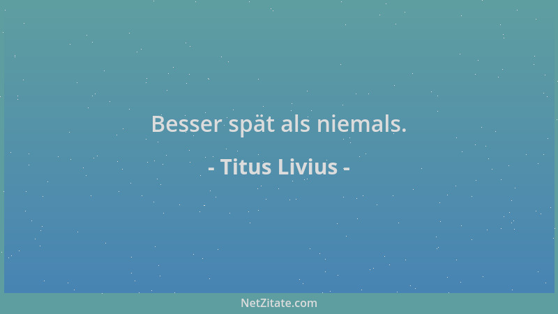 Titus Livius - Besser spät als niemals....