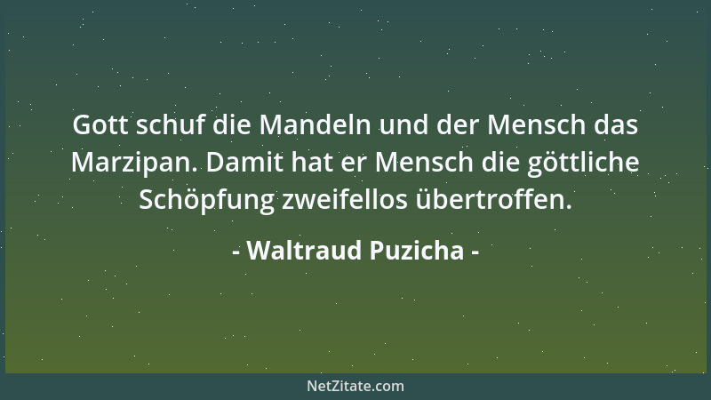 Waltraud Puzicha - Gott schuf die Mandeln und der Mensch das Marzipan. Damit hat er Mensch die göttliche Schöpfung zweifell...