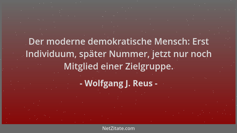 Wolfgang J. Reus - Der moderne demokratische Mensch: Erst Individuum, später Nummer, jetzt nur noch Mitglied einer Zielgrup...