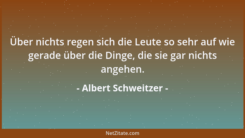 Albert Schweitzer - Wer sich vornimmt, Gutes zu wirken, darf nicht erwarten, daß die Menschen ihm deswegen Steine aus dem W...