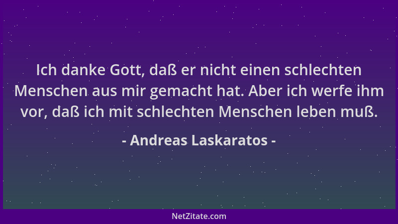 Andreas Laskaratos - Ich danke Gott, daß er nicht einen schlechten Menschen aus mir gemacht hat. Aber ich werfe ihm vor, da...