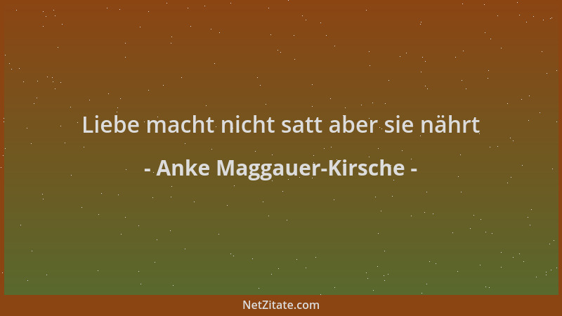 Anke Maggauer-Kirsche - Liebe macht nicht satt aber sie nährt...