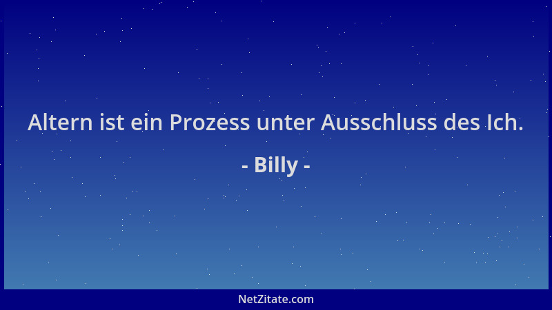 Billy - Altern ist ein Prozess unter Ausschluss des Ich....