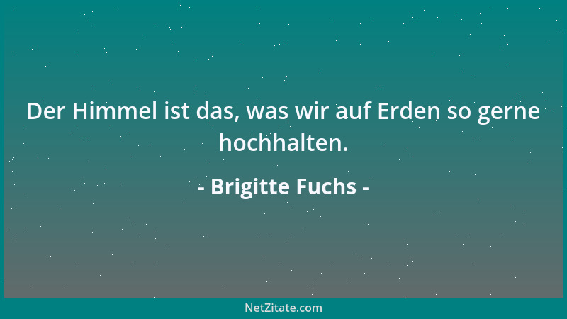 Brigitte Fuchs - Die Machthungrigen sind leider mehr an der Macht interessiert als am Hunger....