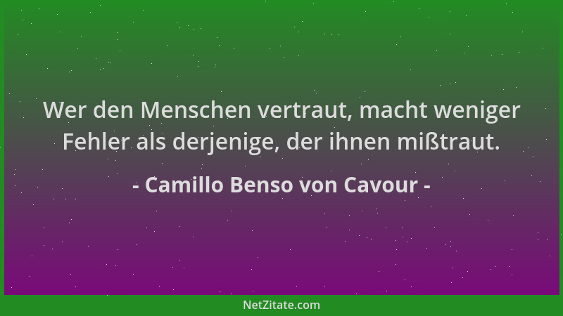 Camillo Benso von Cavour - Wer den Menschen vertraut, macht weniger Fehler als derjenige, der ihnen mißtraut....