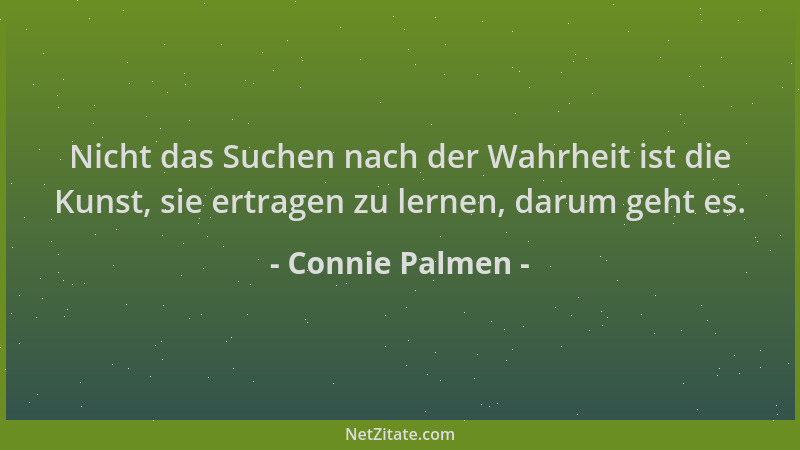 Connie Palmen - Nicht das Suchen nach der Wahrheit ist die Kunst, sie ertragen zu lernen, darum geht es....