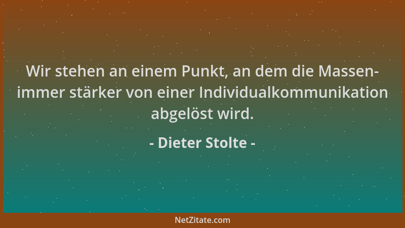 Dieter Stolte - Wir stehen an einem Punkt, an dem die Massen- immer stärker von einer Individualkommunikation abgelöst wird...