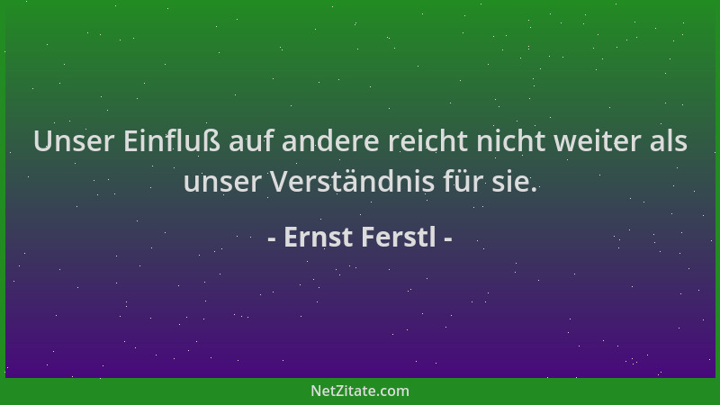 Ernst Ferstl - Unser Einfluß auf andere reicht nicht weiter als unser Verständnis für sie....