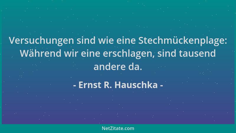 Ernst R. Hauschka - Versuchungen sind wie eine Stechmückenplage: Während wir eine erschlagen, sind tausend andere da....