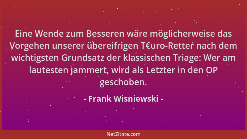 Frank Wisniewski - Eine Wende zum Besseren wäre möglicherweise das Vorgehen unserer übereifrigen T€uro-Retter nach dem wich...
