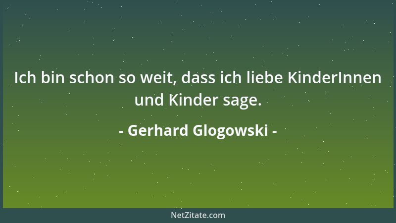 Gerhard Glogowski - Ich bin schon so weit, dass ich liebe KinderInnen und Kinder sage....
