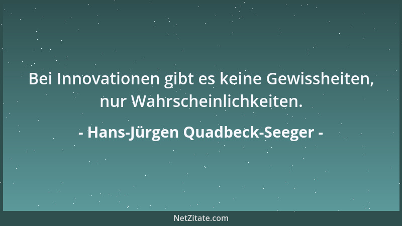 Hans-Jürgen Quadbeck-Seeger - Bei Innovationen gibt es keine Gewissheiten, nur Wahrscheinlichkeiten....