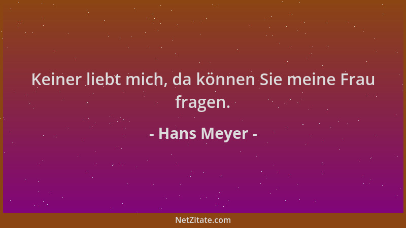 Hans Meyer - Keiner liebt mich, da können Sie meine Frau fragen....
