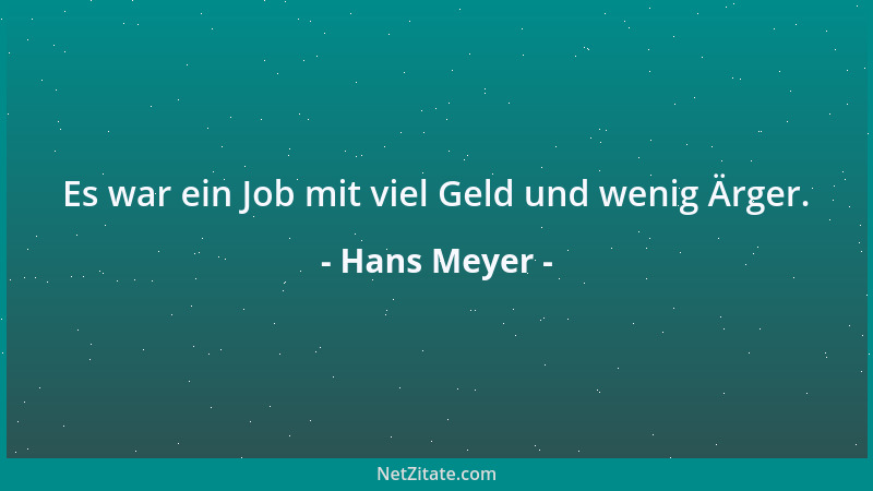 Hans Meyer - Es war ein Job mit viel Geld und wenig Ärger....