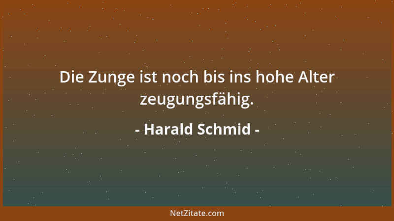 Harald Schmid - Die Zunge ist noch bis ins hohe Alter zeugungsfähig....
