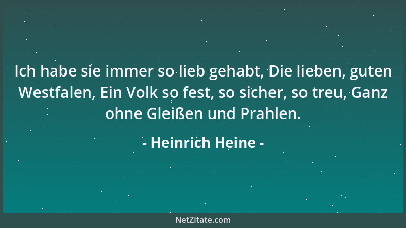 Heinrich Heine - Ich habe sie immer so lieb gehabt, Die lieben, guten Westfalen, Ein Volk so fest, so sicher, so treu, Ganz...