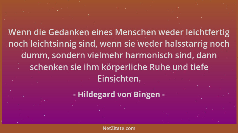 Hildegard von Bingen - Wenn die Gedanken eines Menschen weder leichtfertig noch leichtsinnig sind, wenn sie weder halsstarr...