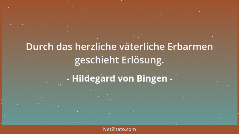 Hildegard von Bingen - Durch das herzliche väterliche Erbarmen geschieht Erlösung....
