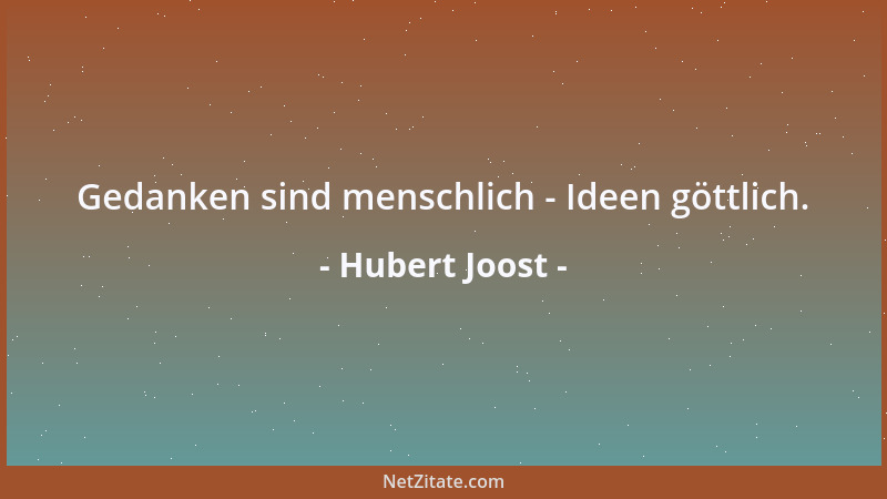 Hubert Joost - Gedanken sind menschlich - Ideen göttlich....
