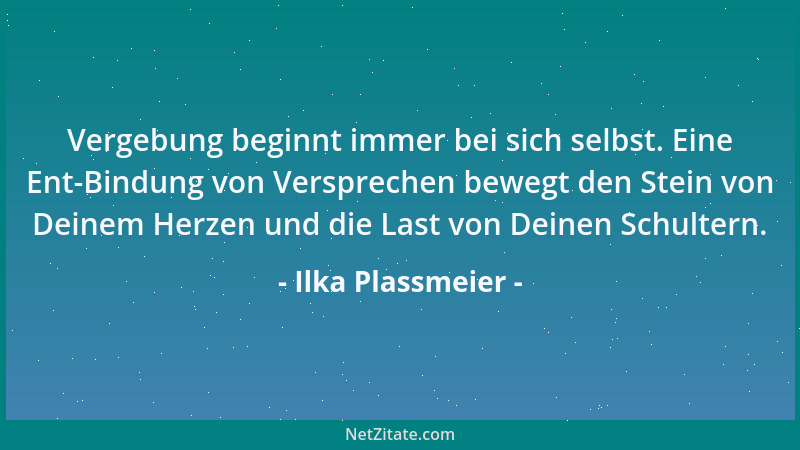 Ilka Plassmeier - Vergebung beginnt immer bei sich selbst. Eine Ent-Bindung von Versprechen bewegt den Stein von Deinem Her...