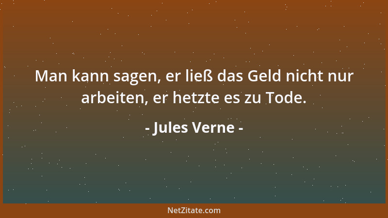 Jules Verne - Man kann sagen, er ließ das Geld nicht nur arbeiten, er hetzte es zu Tode....