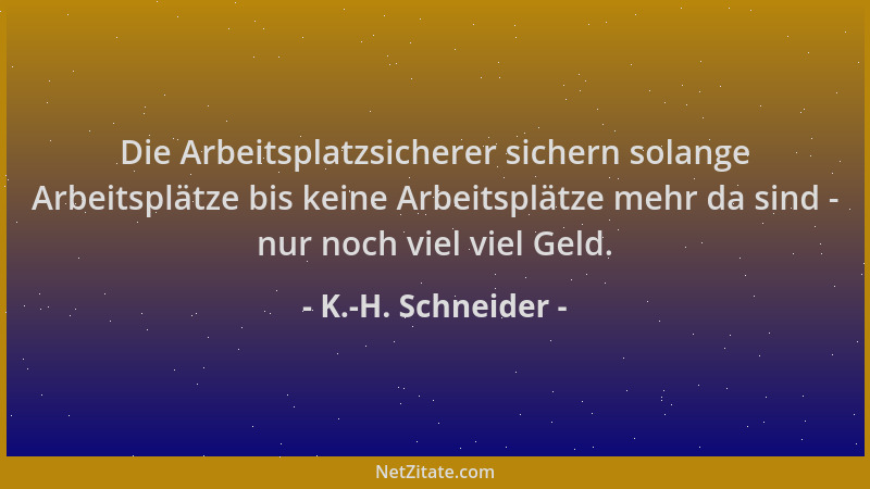 K.-H. Schneider - Die Arbeitsplatzsicherer sichern solange Arbeitsplätze bis keine Arbeitsplätze mehr da sind - nur noch vi...