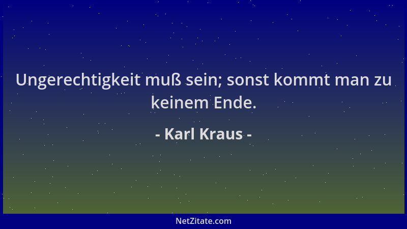 Karl Kraus - Ungerechtigkeit muß sein; sonst kommt man zu keinem Ende....