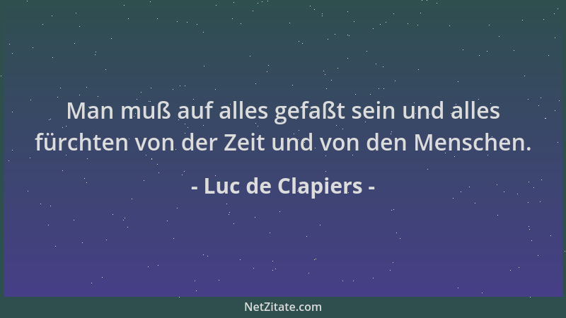 Luc de Clapiers - Man muß auf alles gefaßt sein und alles fürchten von der Zeit und von den Menschen....