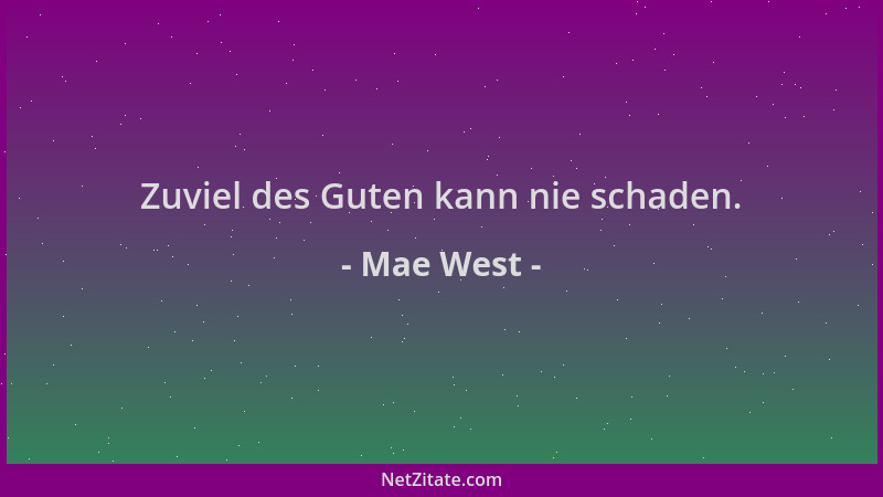 Mae West - Zuviel des Guten kann nie schaden....