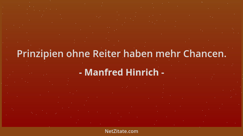 Manfred Hinrich - Prinzipien ohne Reiter haben mehr Chancen....