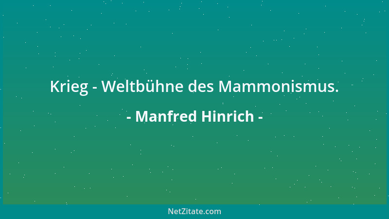 Manfred Hinrich - Krieg - Weltbühne des Mammonismus....