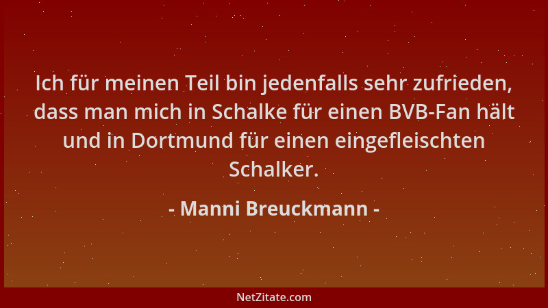 Manni Breuckmann - Ich für meinen Teil bin jedenfalls sehr zufrieden, dass man mich in Schalke für einen BVB-Fan hält und i...