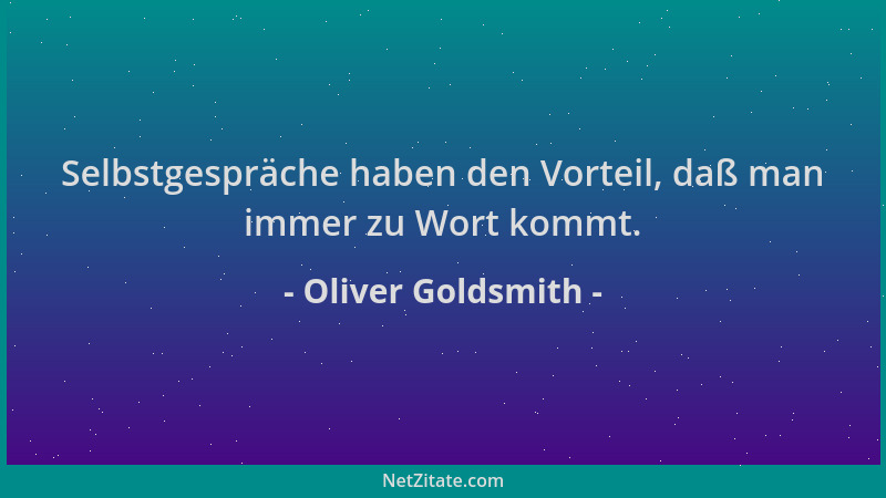 Oliver Goldsmith - Selbstgespräche haben den Vorteil, daß man immer zu Wort kommt....
