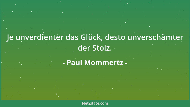 Paul Mommertz - Je unverdienter das Glück, desto unverschämter der Stolz....